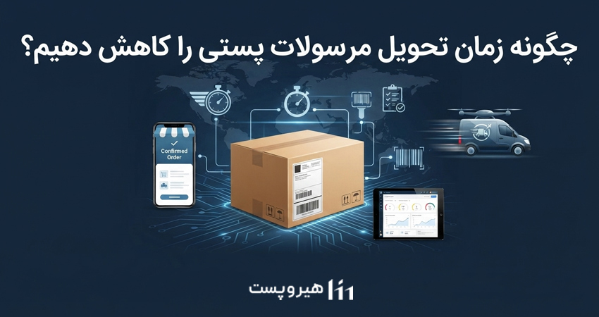 چگونه زمان تحویل مرسولات پستی را کاهش دهیم؟ راهکارهای کاربردی برای فروشگاه‌های اینترنتی